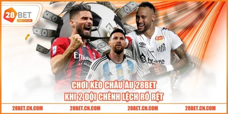 Chơi kèo châu Âu 28BET khi 2 đội chênh lệch rõ rệt