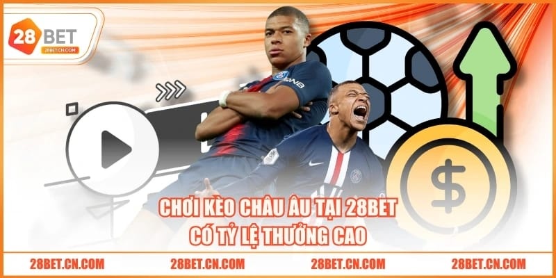Chơi kèo châu Âu tại 28BET có tỷ lệ thưởng cao