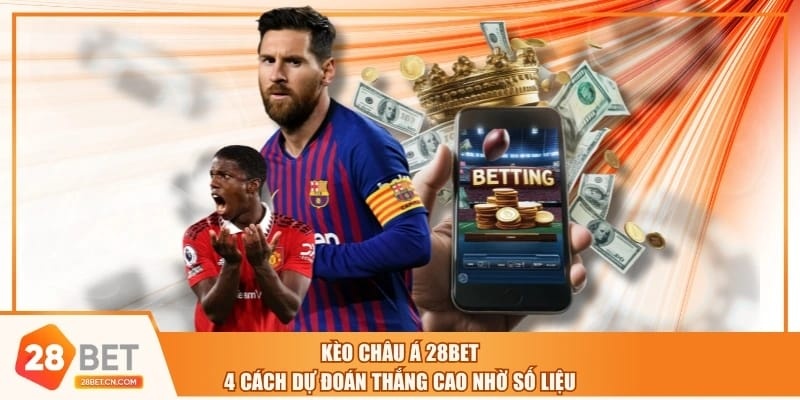 Kèo Châu Á 28BET - 4 Cách Dự Đoán Thắng Cao Nhờ Số Liệu