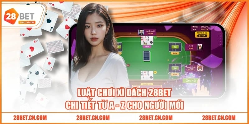 Luật chơi Xì Dách 28BET chi tiết từ A - Z cho người mới
