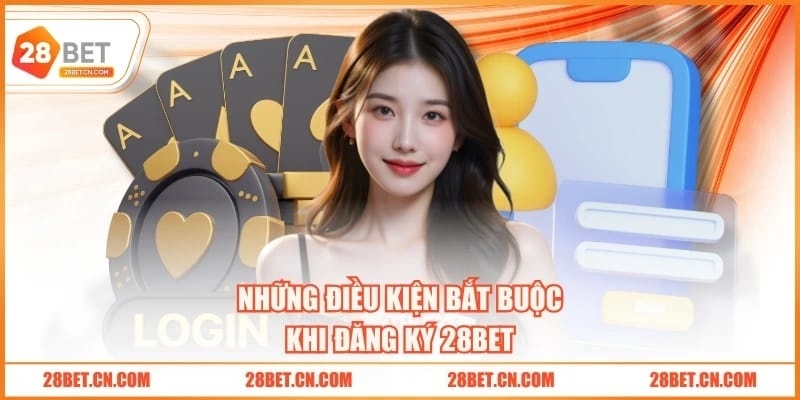 Những điều kiện bắt buộc khi đăng ký 28BET