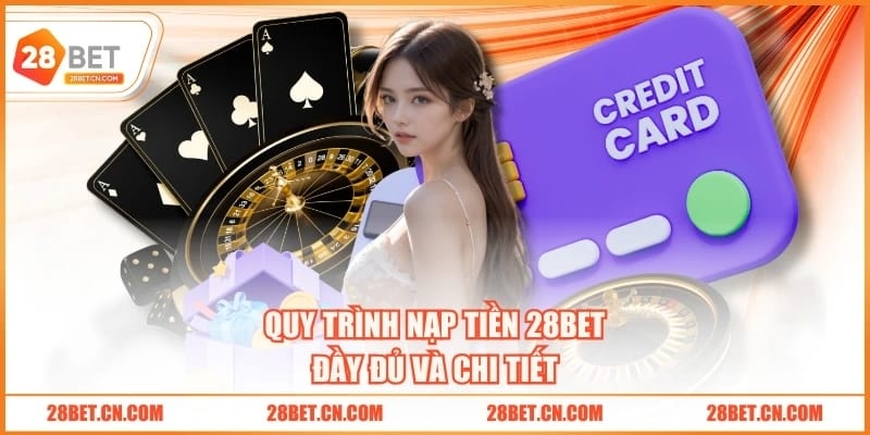 Quy trình nạp tiền 28BET đầy đủ và chi tiết