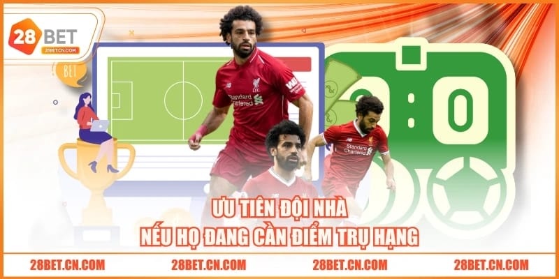 Ưu tiên đội nhà nếu họ đang cần điểm trụ hạng
